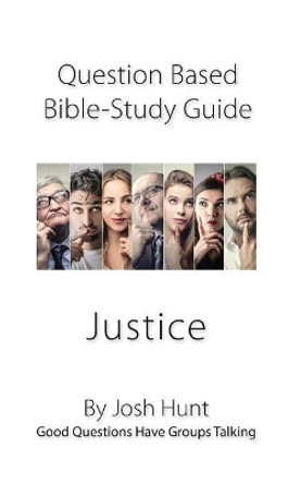 Question-based Bible Study Guide -- Justice: Good Questions Have Groups Talking by Josh Hunt 9781718763296