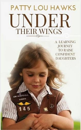 Under Their Wings: A Daring Adventure Mentoring Girls by Patty Lou Hawks 9781613398661