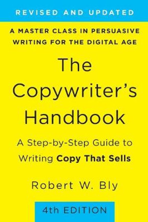 The Copywriter's Handbook: A Step-By-Step Guide to Writing Copy That Sells (4th Edition) by Robert W Bly