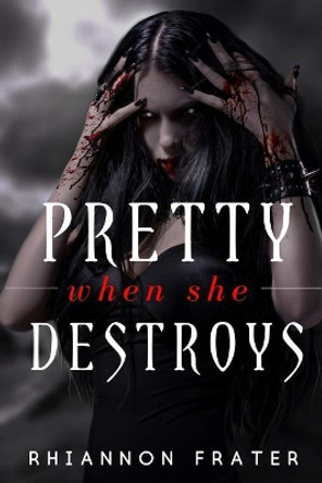 Pretty When She Destroys: Pretty When She Dies #3 by Rhiannon Frater 9781986773041
