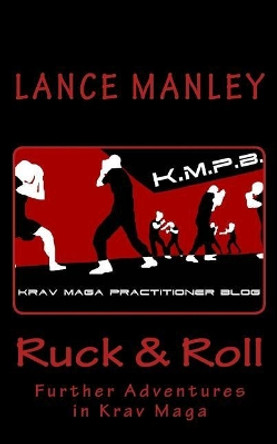 Ruck & Roll: Further Adventures in Krav Maga by Lance Manley 9781987482867