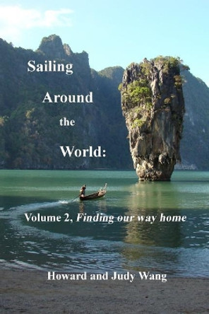 Sailing Around the World: Volume 2, Finding our way home by Howard and Judy Wang 9781977782816