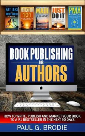 Book Publishing for Authors: How to Write, Publish and Market Your Book to a #1 Bestseller in the Next 90 Days by Paul Brodie 9781978219533