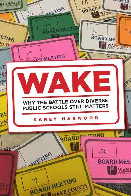 Wake: Why the Battle over Diverse Public Schools Still Matters by Karey Alison Harwood 9781978836563