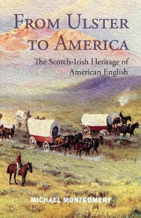 From Ulster to America: The Scotch-Irish Heritage of American English by Michael Montgomery 9781905281282