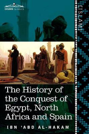 The History of the Conquest of Egypt, North Africa and Spain: Known as the Futuh MIS R of Ibn Abd Al-H Akam by Ibn 'Abd Al-Hakam 9781616404352