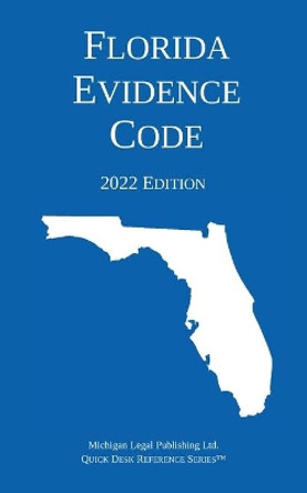 Florida Evidence Code; 2022 Edition by Michigan Legal Publishing Ltd 9781640021198