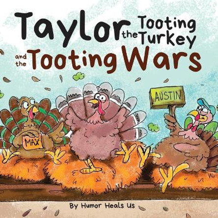 Taylor the Tooting Turkey and the Tooting Wars: A Story About Turkeys Who Toot (Fart) by Humor Heals Us 9781637310069