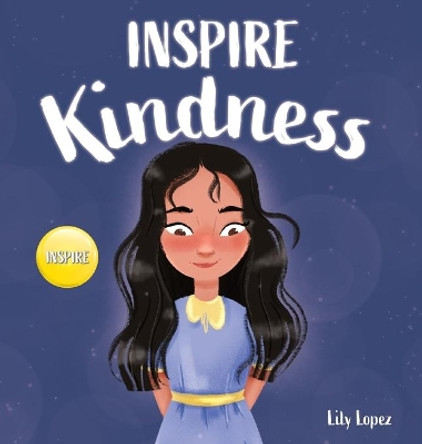 Inspire Kindness: A Rhyming Read Aloud Story Book for Kids About Kindness and Empathy by Lily Lopez 9781637310861