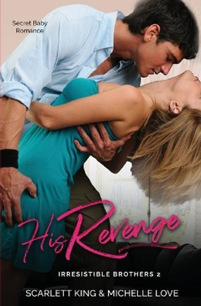 His Revenge: Secret Baby Romance by Scarlett King 9781648085987