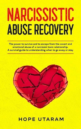 Narcissistic Abuse Recovery: The power to survive and to escape from the covert and emotional abuse of a narcissist toxic relationship. A survival guide to understanding when to go away or stay by Hope Utaram 9781953926210