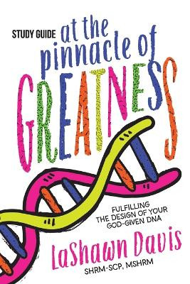 At the Pinnacle of Greatness Study Guide: Fulfilling the Design of Your God-Given DNA by Lashawn Davis 9781962401203