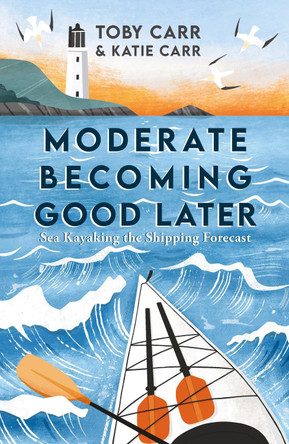 Moderate Becoming Good Later: Sea Kayaking the Shipping Forecast by Katie Carr