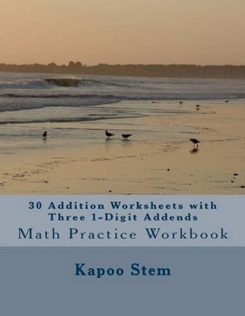 30 Addition Worksheets with Three 1-Digit Addends: Math Practice Workbook by Kapoo Stem 9781511443579