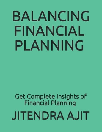 Balancing Financial Planning: Get Complete Insights of Financial Planning by Jitendra Ajit 9798650923923