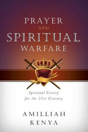 Prayer and Spiritual Warfare: Spiritual Victory for the 21st Century by Amilliah Kenya 9781519688958