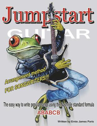 Jumpstart Guitar: Arrangement Method For Songwriters!!! by Ernie James Paris 9781667880327