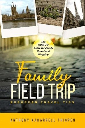 Family Field Trip: European Travel Tips by Anthony Kadarrell Thigpen 9781733658348