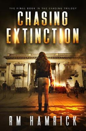 Chasing Extinction: Book Three of the Zombie Dystopian Series by R M Hamrick 9781725520820