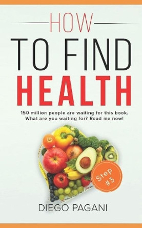 How to find health - Diseases of civilisation: The relationship between FOODS, HEALTH and WELLNESS for to Prevent and Reverse Disease by Claudio Nicolig 9781726459723