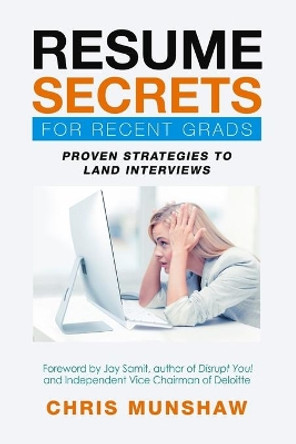 Resume Secrets for Recent Grads: Proven Strategies to Land Interviews by Chris Munshaw 9781733281911