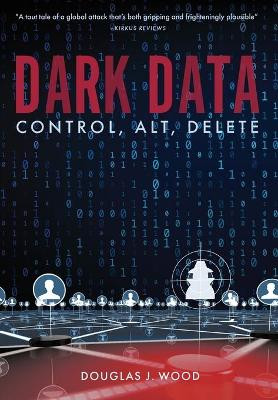 Dark Data: Control, Alt, Delete by Douglas J Wood 9781733525329