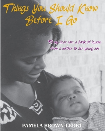 Things You Should Know Before I Go: To my dear son: a book of lessons from a mother to her young son by Pamela Brown-Ledet 9781735096551