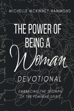 The Power of Being a Woman Devotional: Embracing the Triumph of the Feminine Spirit by Michelle McKinney Hammond 9781736042731