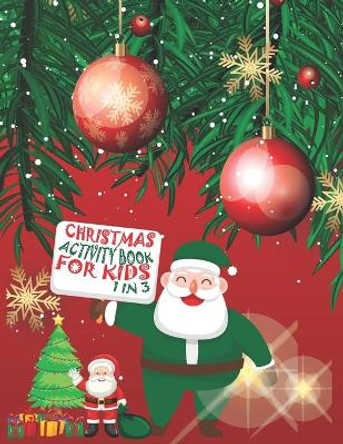 Christmas Activity Book For Kids 1 In 3: A Fun Kid Workbook Game For Learning, Coloring, Dot To Dot, Mazes, Word Search and Crossword by Cute Kids Coloring Book 9781677344871