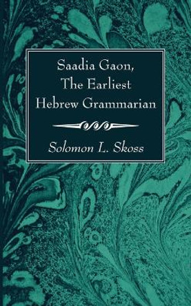 Saadia Gaon, The Earliest Hebrew Grammarian by Solomon L Skoss 9781666766912