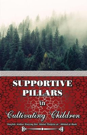 Supportive Pillars in Cultivating Children by Shaykh &#703;abdur-Razz&#257;q Ibn 'abd Al-Badr 9781684188543