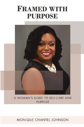 Framed With Purpose: A Woman's Guide to Self-care and Purpose by Monique Chantel Johnson 9781684714384