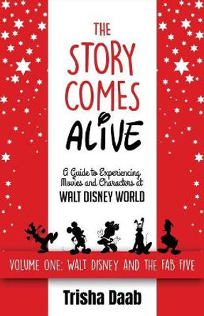 The Story Comes Alive: A Guide to Experiencing Movies and Characters at Walt Disney World: Volume One: Walt and the Fab Five by Bob McLain 9781683901884