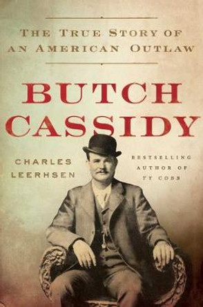 Butch Cassidy: The True Story of an American Outlaw by Charles Leerhsen