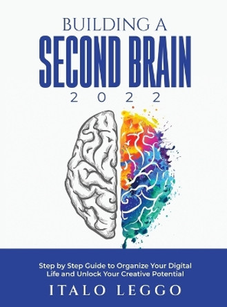 Building a Second Brain 2022: Step by Step Guide to Organize Your Digital Life and Unlock Your Creative Potential by Italo Leggo 9781803627304