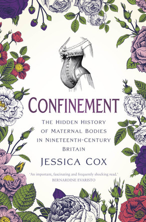 Confinement: The Hidden History of Maternal Bodies in Nineteenth-Century Britain by Jessica Cox