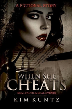 When She Cheats: A &quot;fictional Story&quot; with Real Facts & Real Events by Mr Kim Kuntz 9781718659049