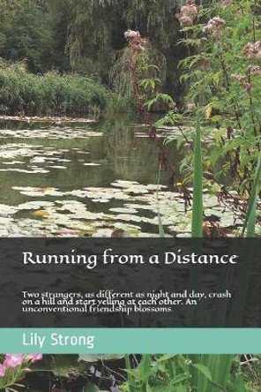 Running from a Distance: Two Strangers, as Different as Night and Day, Crash on a Hill and Start Yelling at Each Other. an Unconventional Friendship Blossoms. by Lily Strong 9781720075752