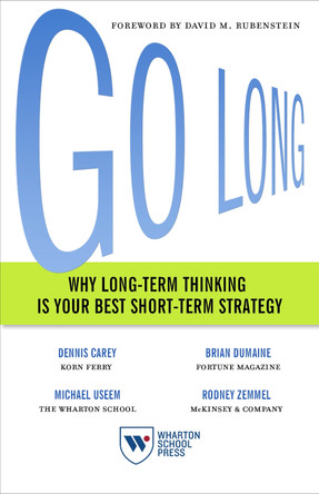 Go Long: Why Long-Term Thinking Is Your Best Short-Term Strategy by Dennis Carey 9781613630884