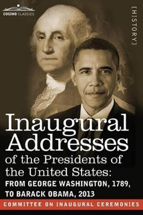 Inaugural Addresses of the Presidents of the United States: From George Washington, 1789, to Barack Obama, 2013 by Committee on Inaugural Ceremonies 9781616407285