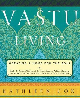 Vastu Living: Creating a Home for the Soul by Kathleen Cox 9781569246443