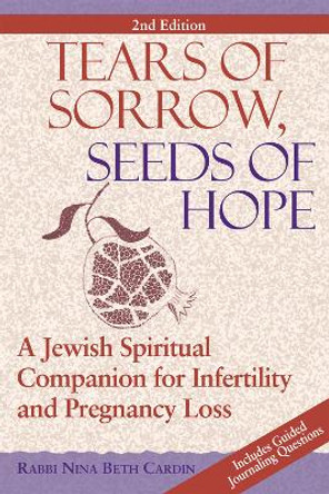 Tears of Sorrow, Seeds of Hope: A Jewish Spiritual Companion for Infertility and Pregnancy Loss by Nina Beth Cardin 9781580232333