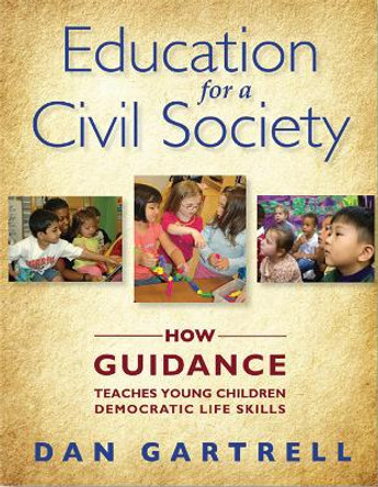 Education for a Civil Society: How Guidance Teaches Young Children Democratic Life Skills by Dan Gartrell