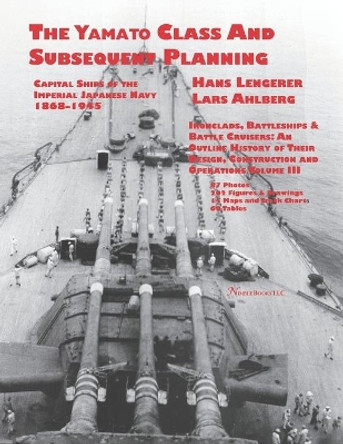 Capital Ships of the Imperial Japanese Navy 1868-1945: The Yamato Class and Subsequent Planning: Chapters 1-3 by Lars Ahlberg 9781608882328