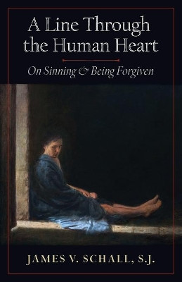 A Line Through the Human Heart: On Sinning and Being Forgiven by S J James V Schall 9781621382256