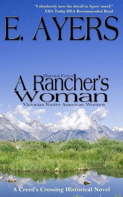 Historical Fiction: A Rancher's Woman - Victorian Native American Western by E Ayers 9781625220325