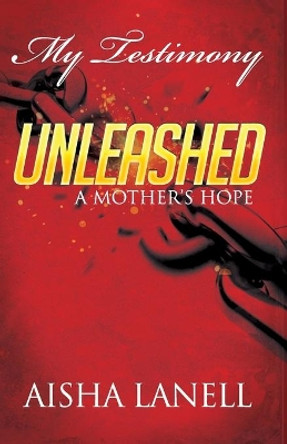 My Testimony Unleashed: A Mother's Hope by Aisha Lanell 9781637324097