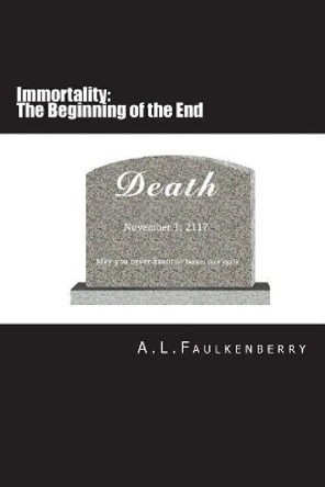 Immortality: The Beginning of the End by A L Faulkenberry 9781717425249