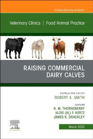 Raising Commercial Dairy Calves, an Issue of Veterinary Clinics of North America: Food Animal Practice by Thornsberry