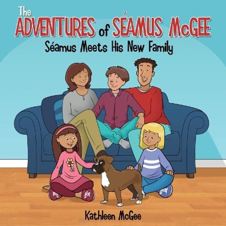 The Adventures of Seamus McGee: Seamus Meets His New Family by Kathleen McGee 9781612449135